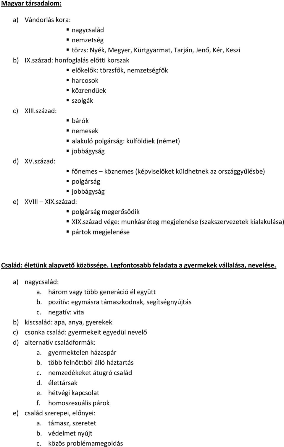 század: főnemes köznemes (képviselőket küldhetnek az országgyűlésbe) polgárság jobbágyság e) XVIII XIX.század: polgárság megerősödik XIX.