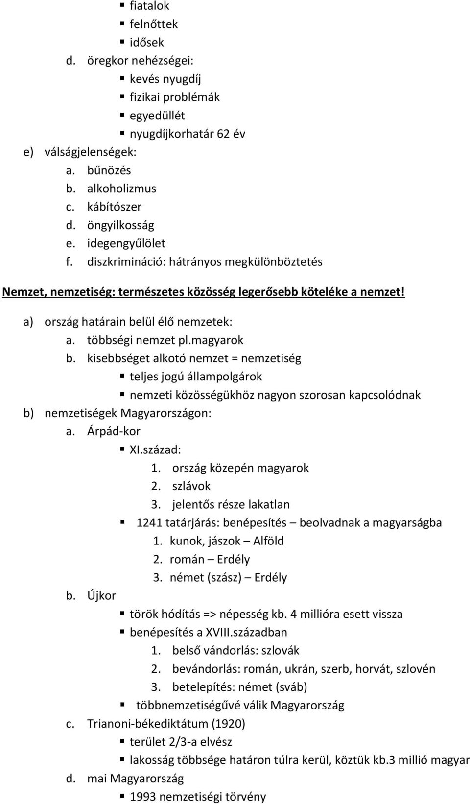 magyarok b. kisebbséget alkotó nemzet = nemzetiség teljes jogú állampolgárok nemzeti közösségükhöz nagyon szorosan kapcsolódnak b) nemzetiségek Magyarországon: a. Árpád-kor XI.század: 1.