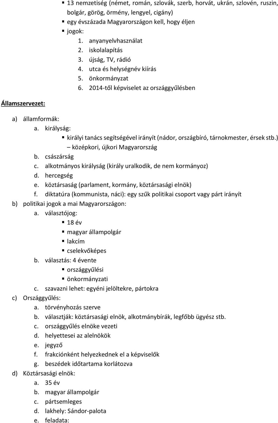 királyság: királyi tanács segítségével irányít (nádor, országbíró, tárnokmester, érsek stb.) középkori, újkori Magyarország b. császárság c.