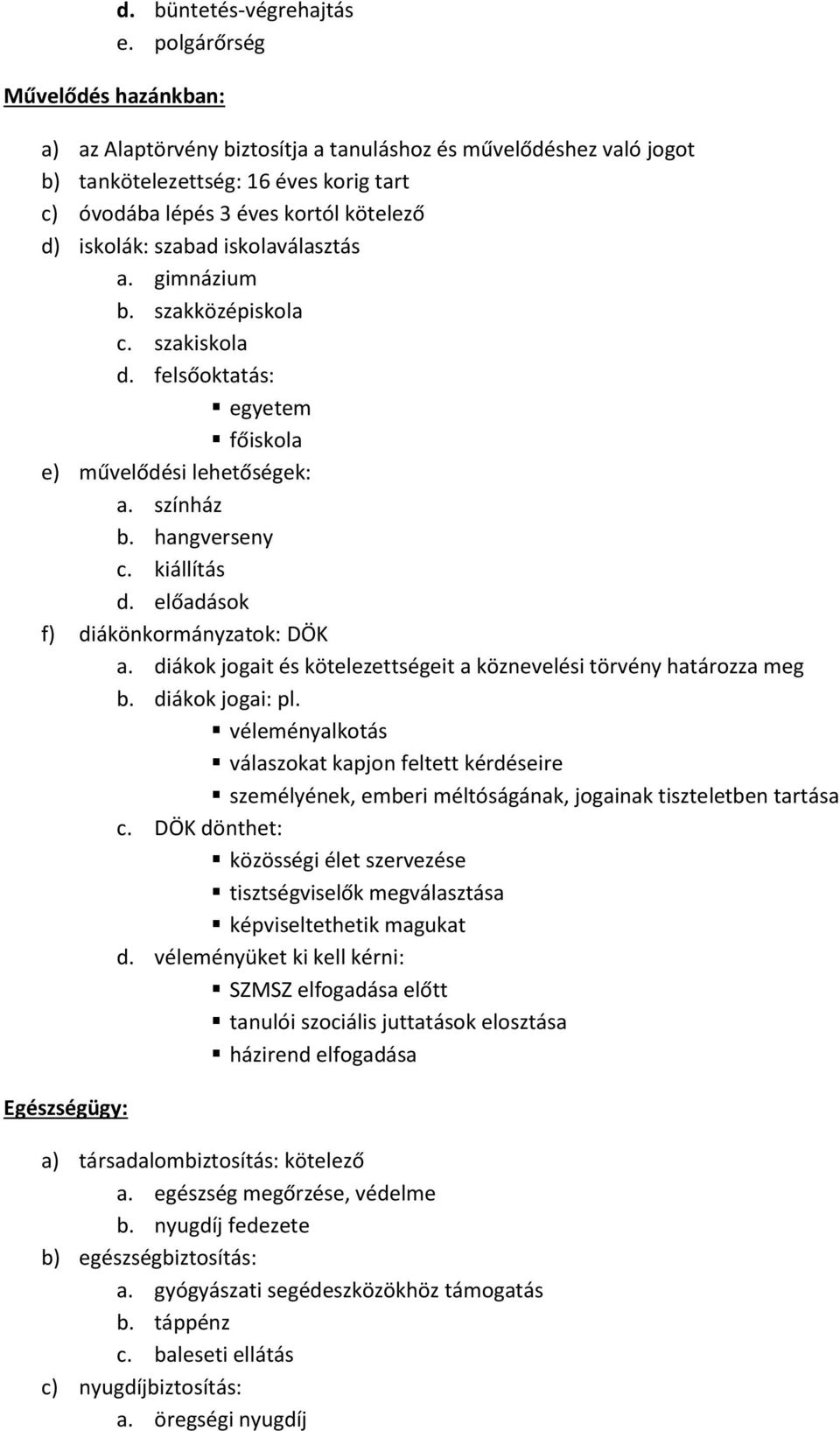 szabad iskolaválasztás a. gimnázium b. szakközépiskola c. szakiskola d. felsőoktatás: egyetem főiskola e) művelődési lehetőségek: a. színház b. hangverseny c. kiállítás d.