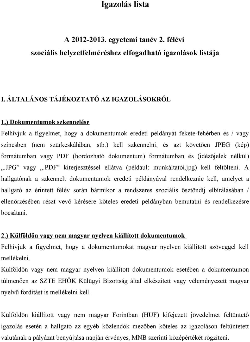 ) kell szkennelni, és azt követően JPEG (kép) formátumban vagy PDF (hordozható dokumentum) formátumban és (idézőjelek nélkül).jpg vagy.pdf kiterjesztéssel ellátva (például: munkáltatói.