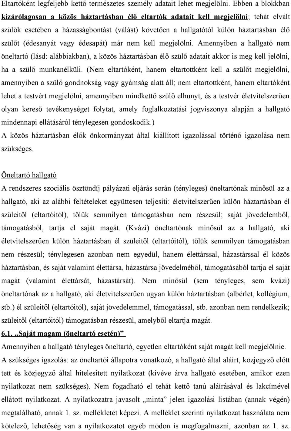 (édesanyát vagy édesapát) már nem kell megjelölni. Amennyiben a hallgató nem öneltartó (lásd: alábbiakban), a közös háztartásban élő szülő adatait akkor is meg kell jelölni, ha a szülő munkanélküli.