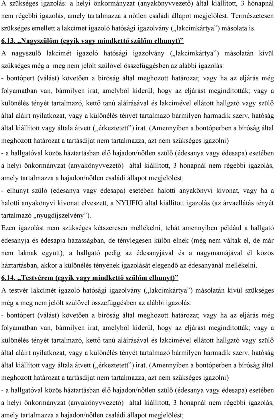 Nagyszülőm (egyik vagy mindkettő szülőm elhunyt) A nagyszülő lakcímét igazoló hatósági igazolvány ( lakcímkártya ) másolatán kívül szükséges még a meg nem jelölt szülővel összefüggésben az alábbi