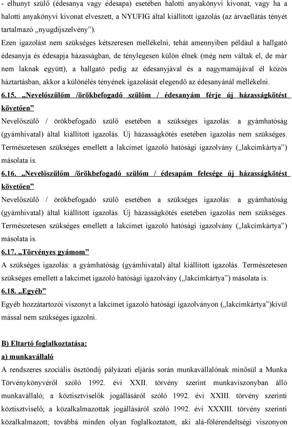 Ezen igazolást nem szükséges kétszeresen mellékelni, tehát amennyiben például a hallgató édesanyja és édesapja házasságban, de ténylegesen külön élnek (még nem váltak el, de már nem laknak együtt), a