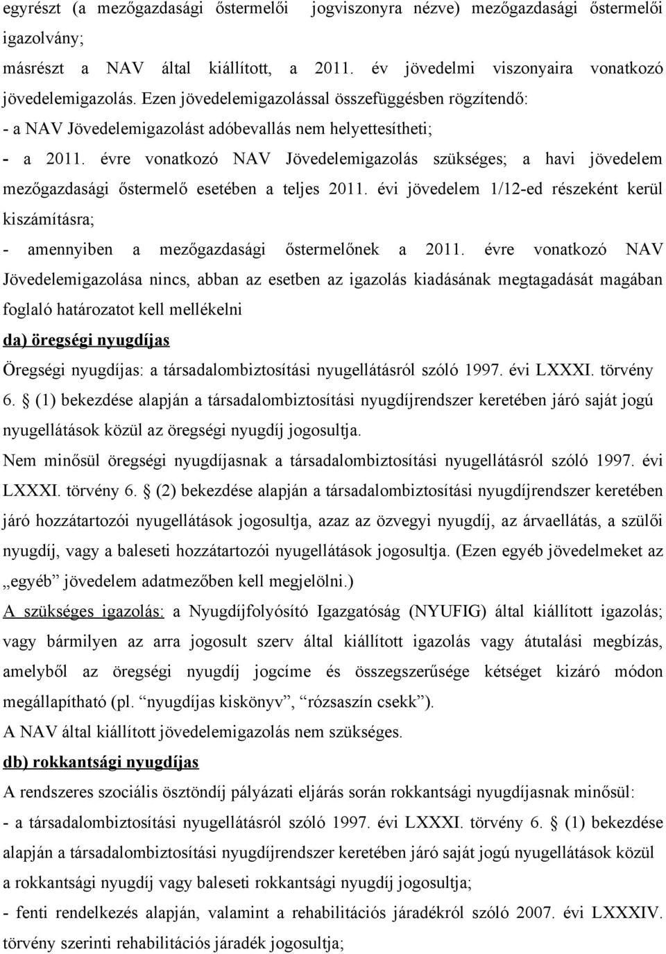 évre vonatkozó NAV Jövedelemigazolás szükséges; a havi jövedelem mezőgazdasági őstermelő esetében a teljes 2011.