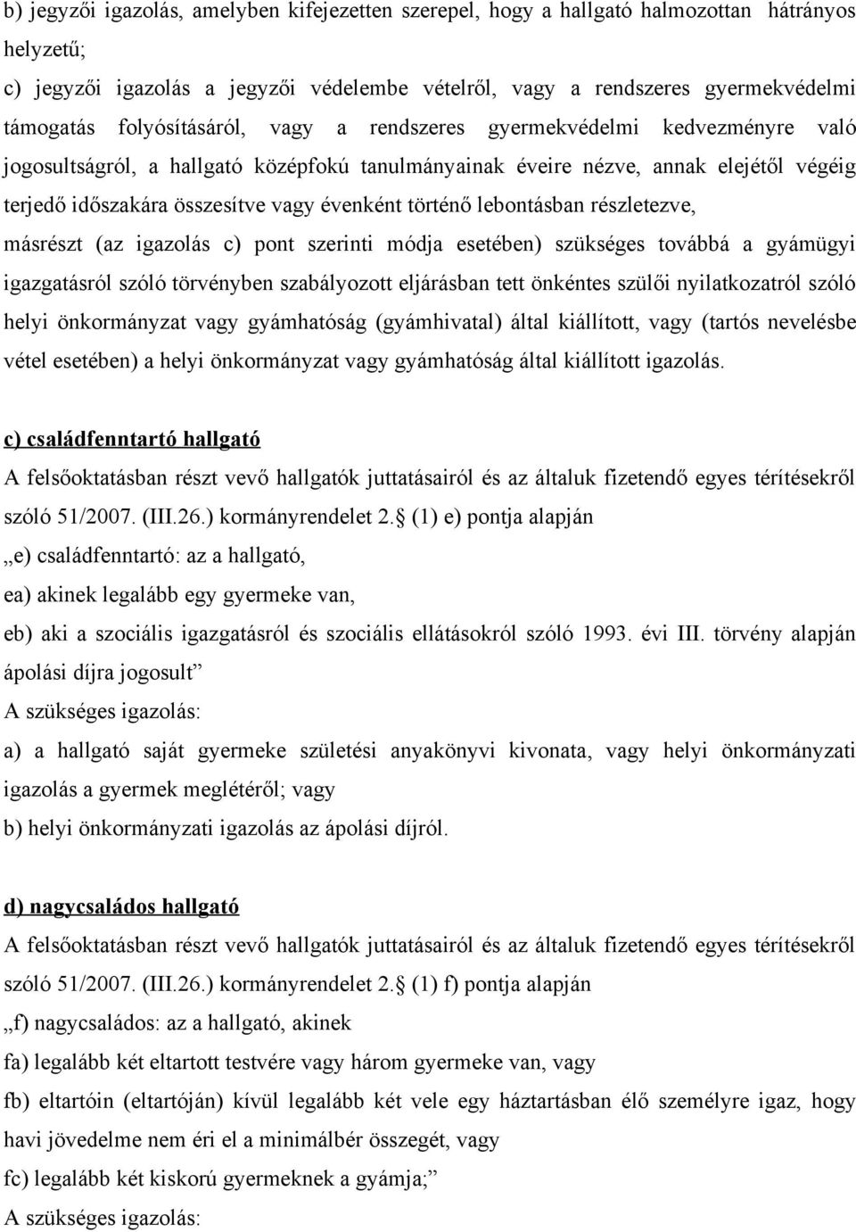 történő lebontásban részletezve, másrészt (az igazolás c) pont szerinti módja esetében) szükséges továbbá a gyámügyi igazgatásról szóló törvényben szabályozott eljárásban tett önkéntes szülői