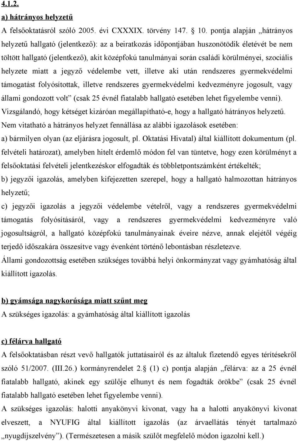 körülményei, szociális helyzete miatt a jegyző védelembe vett, illetve aki után rendszeres gyermekvédelmi támogatást folyósítottak, illetve rendszeres gyermekvédelmi kedvezményre jogosult, vagy