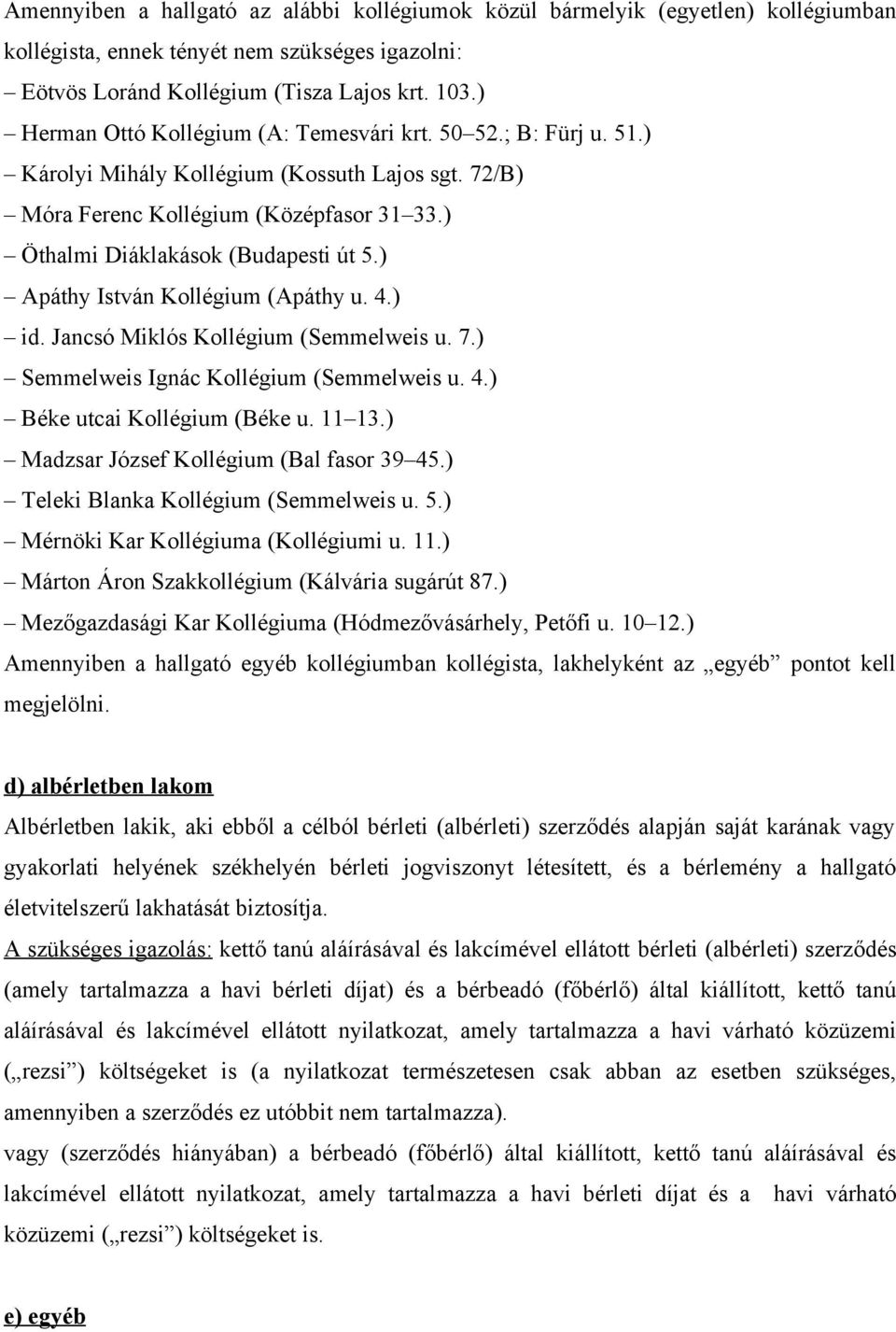 ) Apáthy István Kollégium (Apáthy u. 4.) id. Jancsó Miklós Kollégium (Semmelweis u. 7.) Semmelweis Ignác Kollégium (Semmelweis u. 4.) Béke utcai Kollégium (Béke u. 11 13.