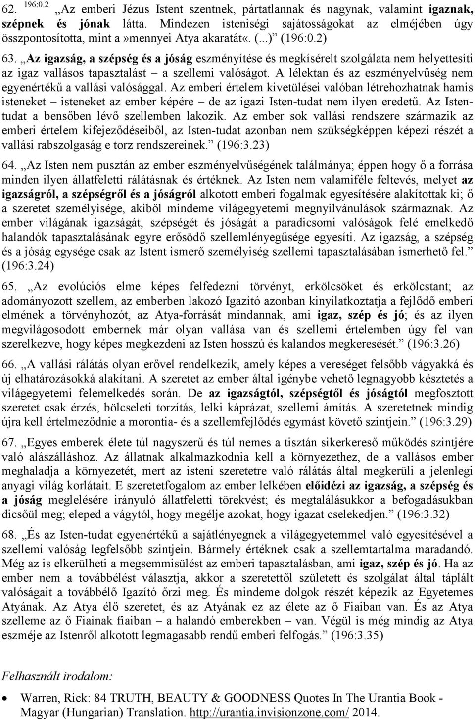 Az igazság, a szépség és a jóság eszményítése és megkísérelt szolgálata nem helyettesíti az igaz vallásos tapasztalást a szellemi valóságot.