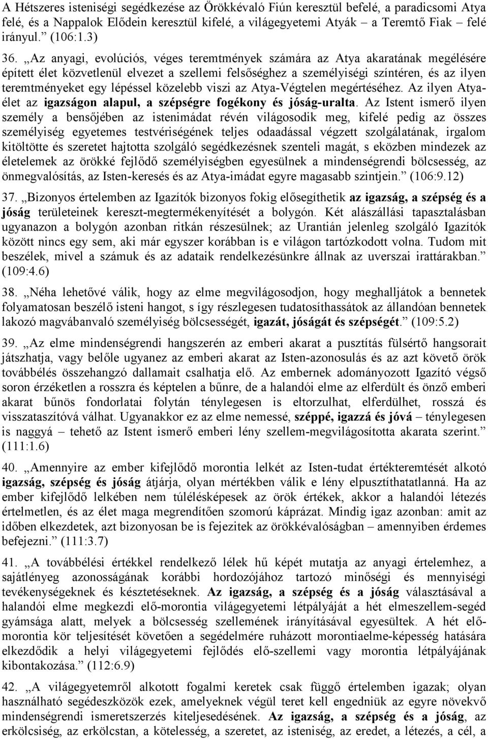 Az anyagi, evolúciós, véges teremtmények számára az Atya akaratának megélésére épített élet közvetlenül elvezet a szellemi felsőséghez a személyiségi színtéren, és az ilyen teremtményeket egy