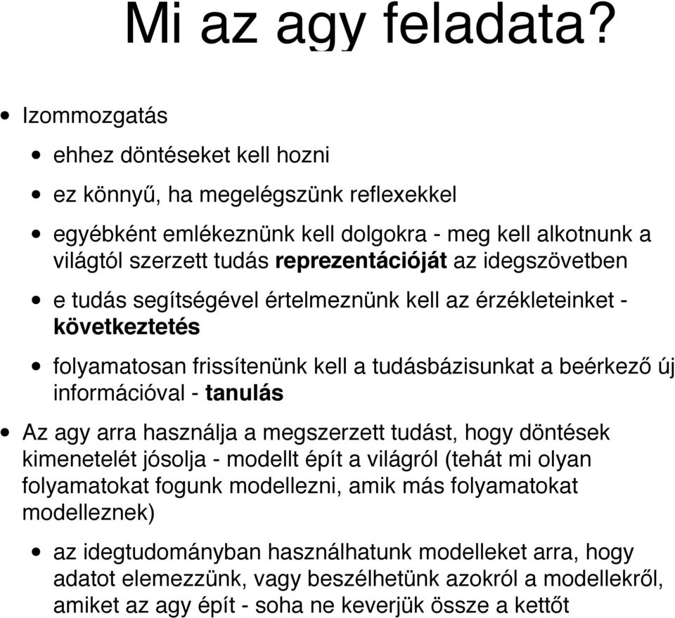 idegszövetben e tudás segítségével értelmeznünk kell az érzékleteinket - következtetés folyamatosan frissítenünk kell a tudásbázisunkat a beérkező új információval - tanulás Az agy