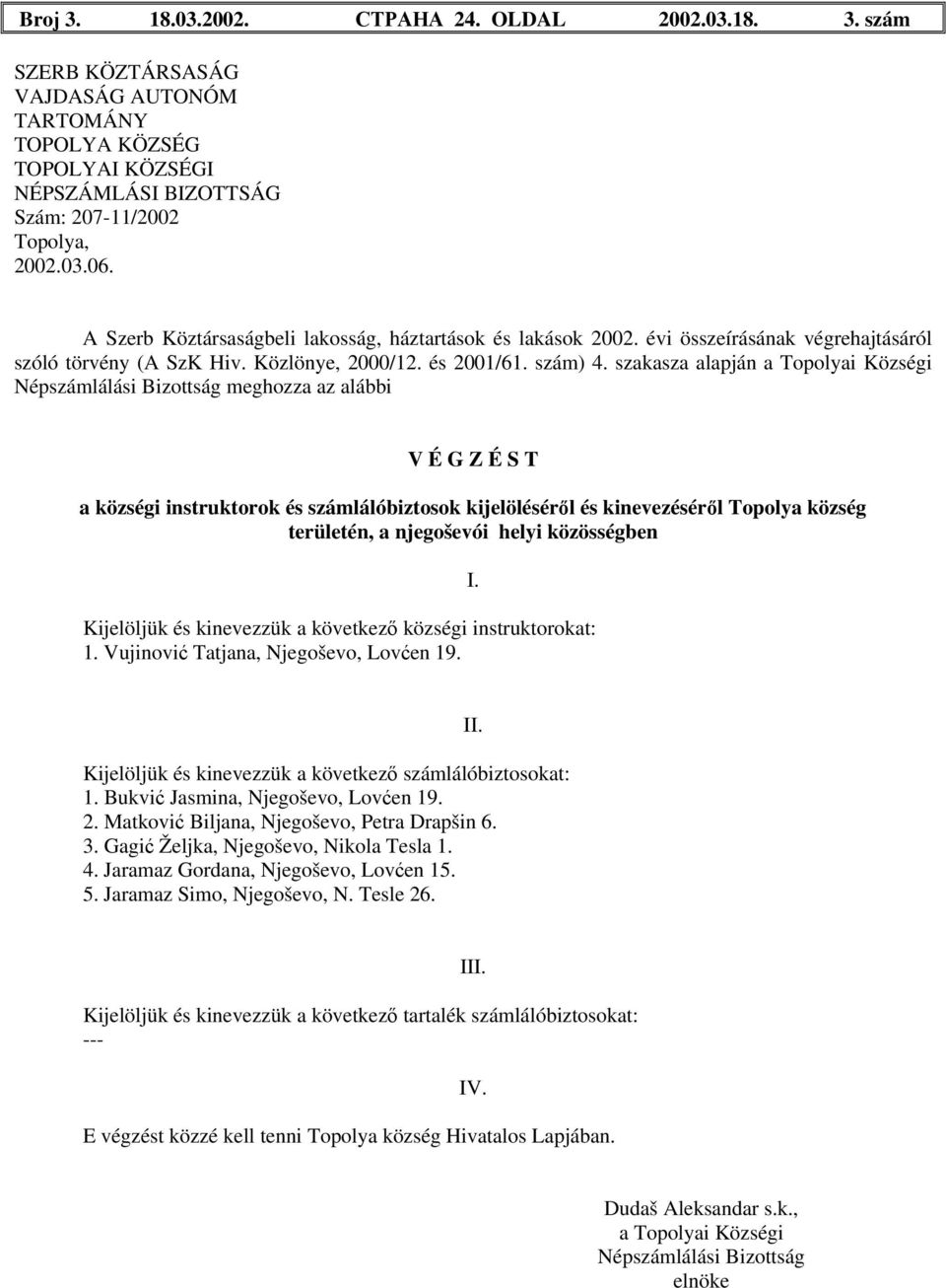 Vujinović Tatjana, Njegoševo, Lovćen 19. 1. Bukvić Jasmina, Njegoševo, Lovćen 19. 2.