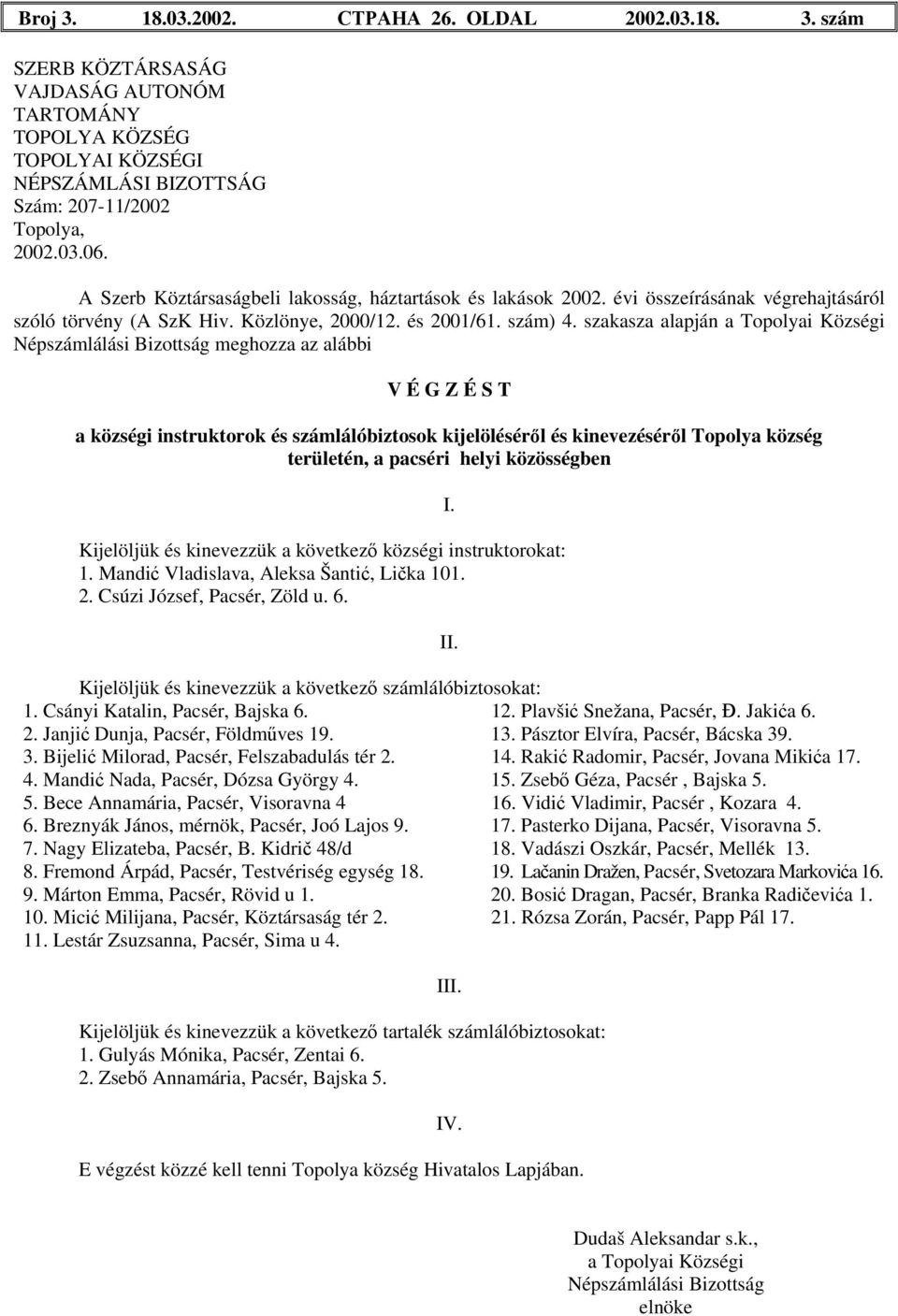 13. Pásztor Elvíra, Pacsér, Bácska 39. 3. Bijelić Milorad, Pacsér, Felszabadulás tér 2. 14. Rakić Radomir, Pacsér, Jovana Mikića 17. 4. Mandić Nada, Pacsér, Dózsa György 4. 15.