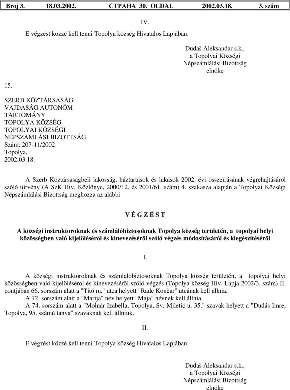 kiegészítéséről A községi instruktoroknak és számlálóbiztosoknak Topolya község területén, a topolyai helyi közösségben való kijelöléséről és kinevezéséről szóló végzés (Topolya község Hiv.