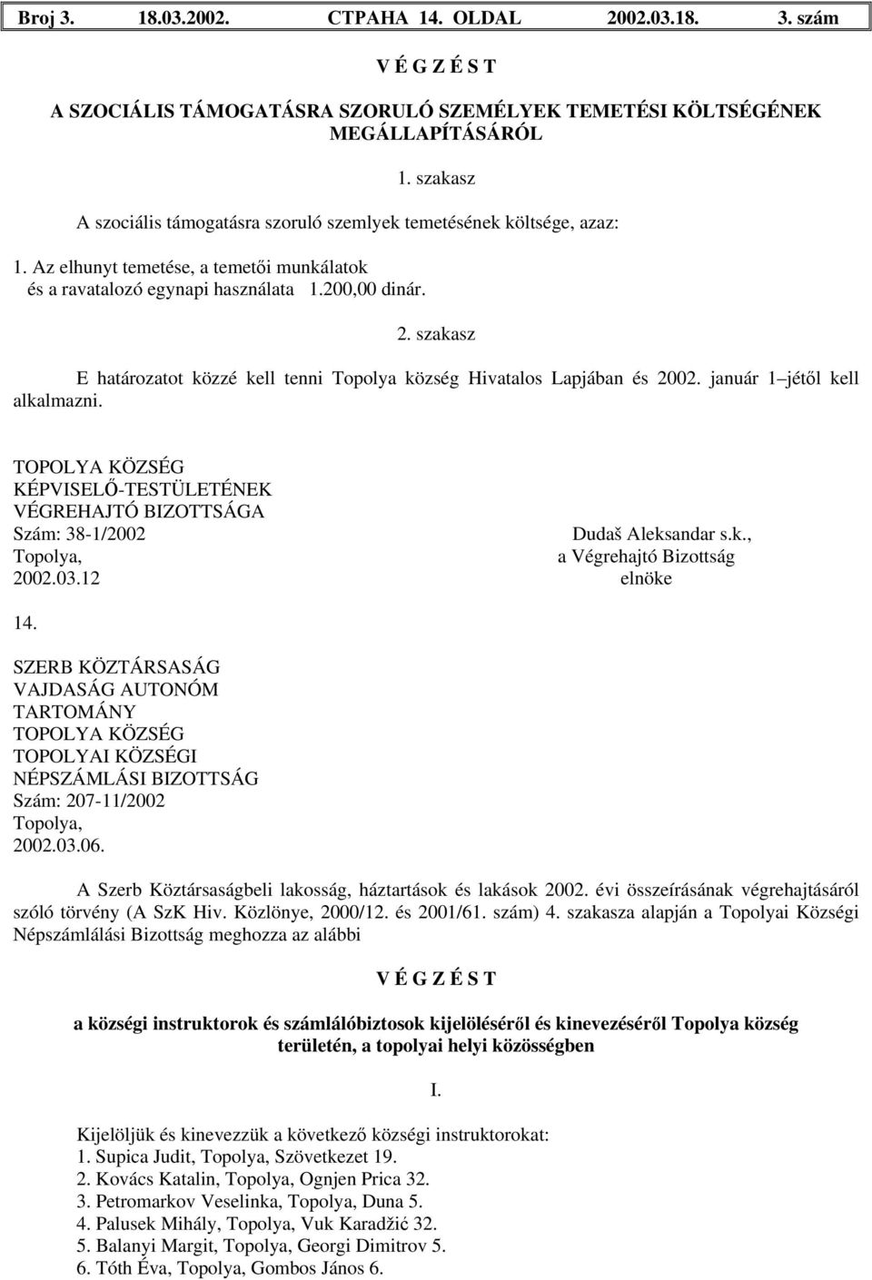 szakasz E határozatot közzé kell tenni Topolya község Hivatalos Lapjában és 2002. január 1 jétől kell alkalmazni.