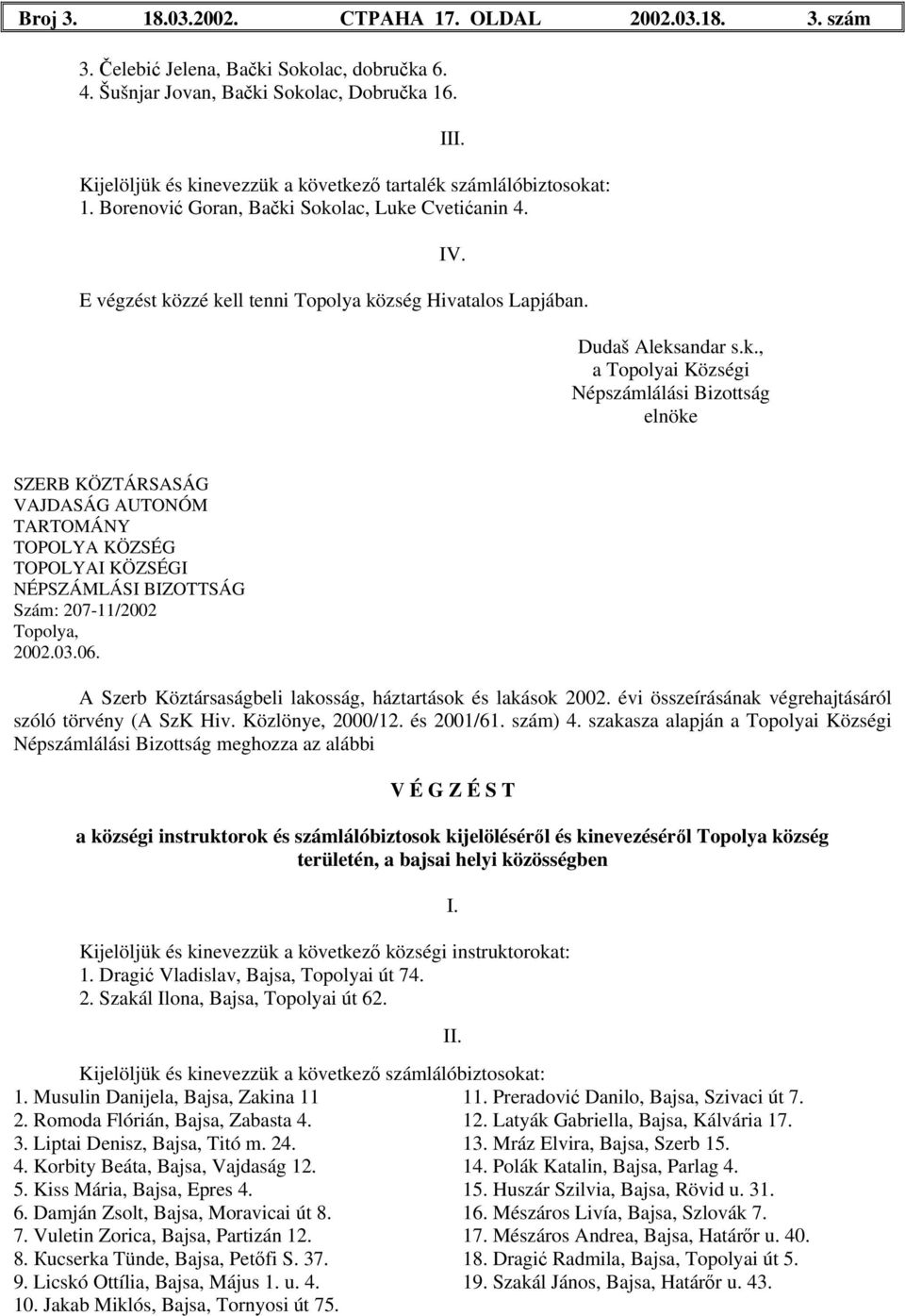 1. Musulin Danijela, Bajsa, Zakina 11 11. Preradović Danilo, Bajsa, Szivaci út 7. 2. Romoda Flórián, Bajsa, Zabasta 4. 12. Latyák Gabriella, Bajsa, Kálvária 17. 3. Liptai Denisz, Bajsa, Titó m. 24.