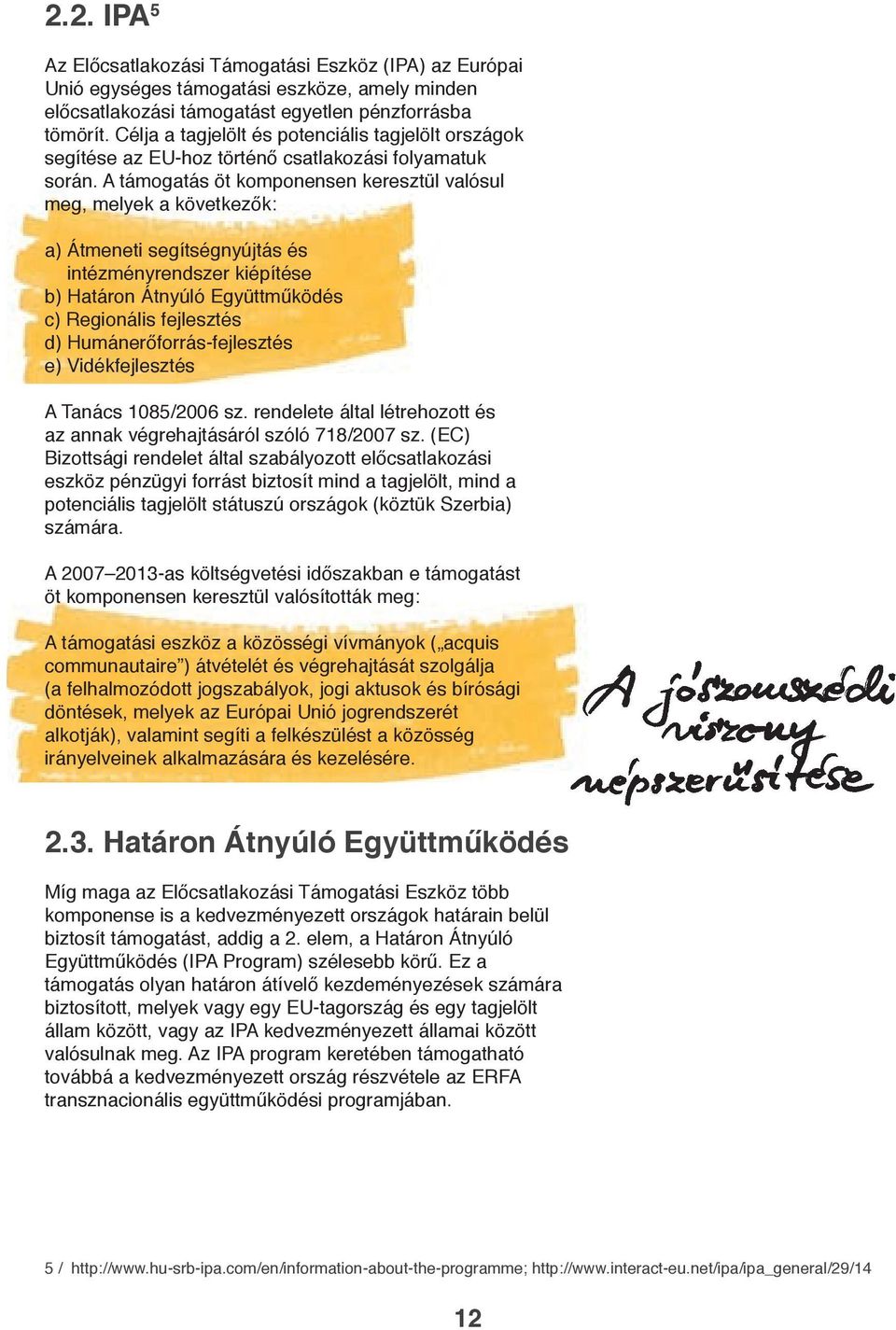 A támogatás öt komponensen keresztül valósul meg, melyek a következők: a) Átmeneti segítségnyújtás és intézményrendszer kiépítése b) Határon Átnyúló Együttműködés c) Regionális fejlesztés d)