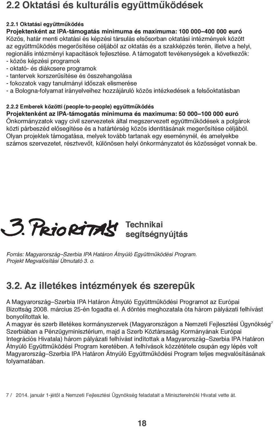 A támogatott tevékenységek a következők: - közös képzési programok - oktató- és diákcsere programok - tantervek korszerűsítése és összehangolása - fokozatok vagy tanulmányi időszak elismerése - a