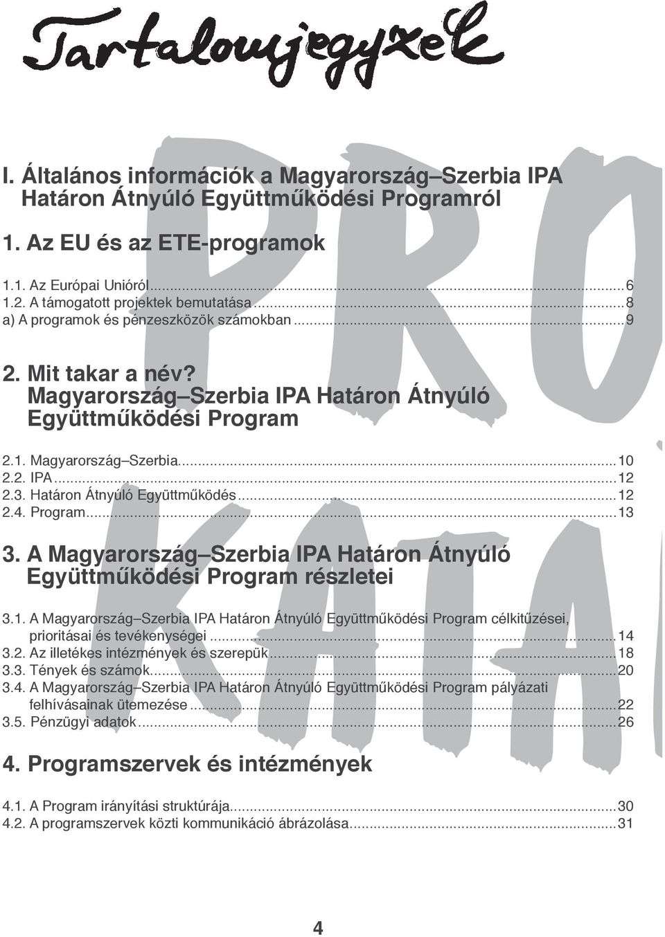 Határon Átnyúló Együttműködés...12 2.4. Program...13 3. A Magyarország Szerbia IPA Határon Átnyúló Együttműködési Program részletei 3.1. A Magyarország Szerbia IPA Határon Átnyúló Együttműködési Program célkitűzései, prioritásai és tevékenységei.