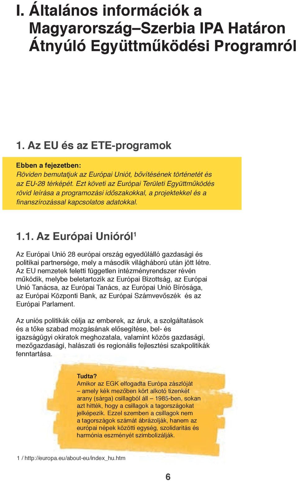 Ezt követi az Európai Területi Együttműködés rövid leírása a programozási időszakokkal, a projektekkel és a finanszírozással kapcsolatos adatokkal. 1.