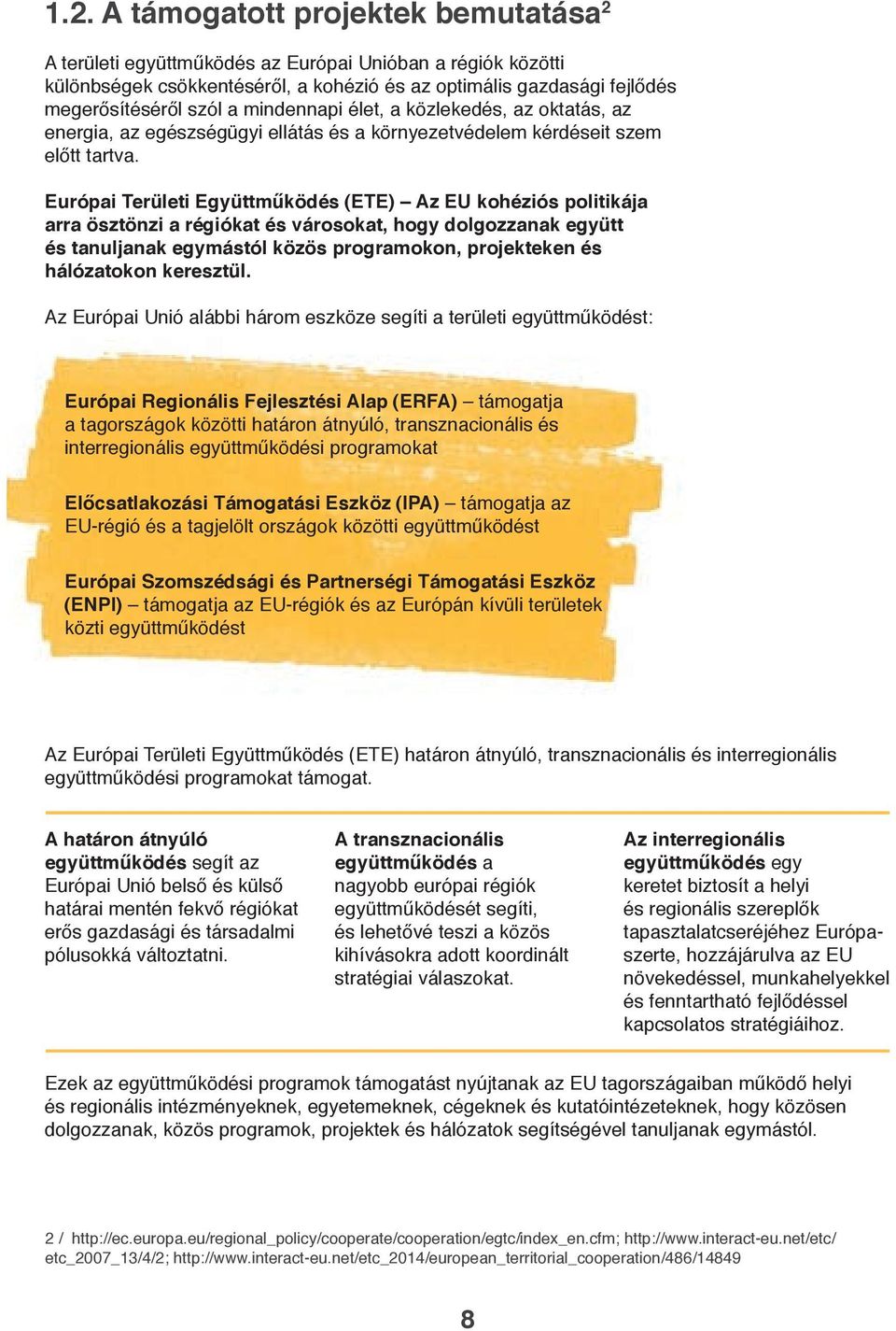 Európai Területi Együttműködés (ETE) Az EU kohéziós politikája arra ösztönzi a régiókat és városokat, hogy dolgozzanak együtt és tanuljanak egymástól közös programokon, projekteken és hálózatokon