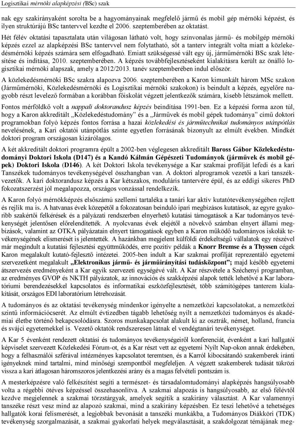 miatt a közlekedésmérnöki képzés számára sem elfogadható. Emiatt szükségessé vált egy új, járműmérnöki BSc szak létesítése és indítása, 2010. szeptemberében.