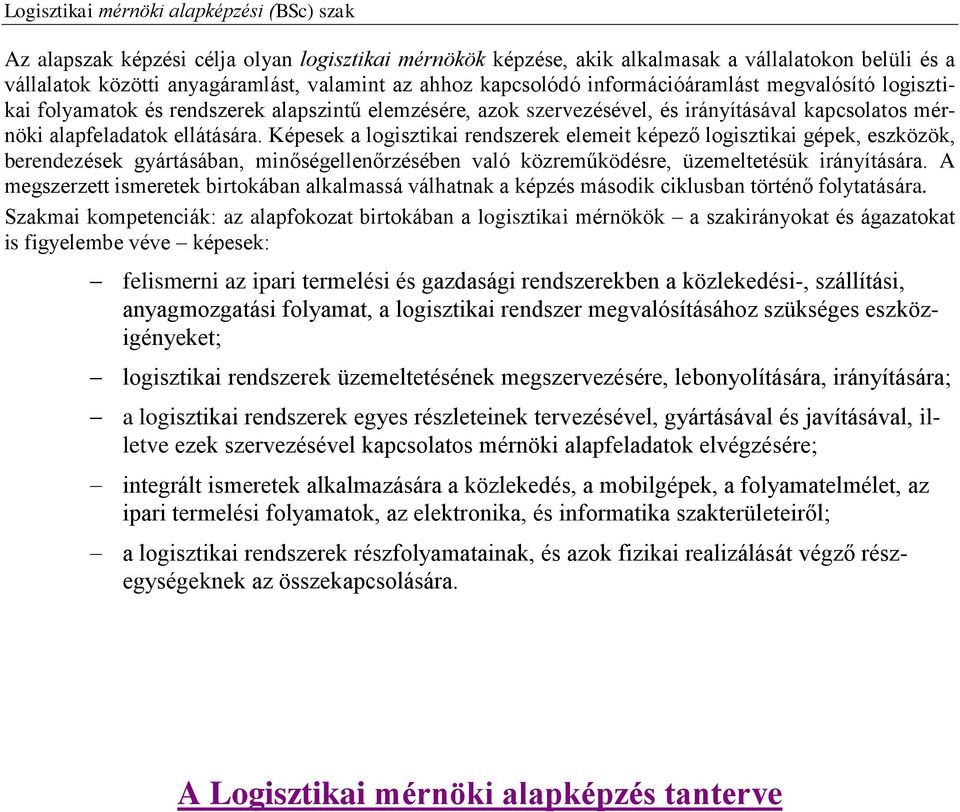 Képesek a logisztikai rendszerek elemeit képező logisztikai gépek, eszközök, berendezések gyártásában, minőségellenőrzésében való közreműködésre, üzemeltetésük irányítására.