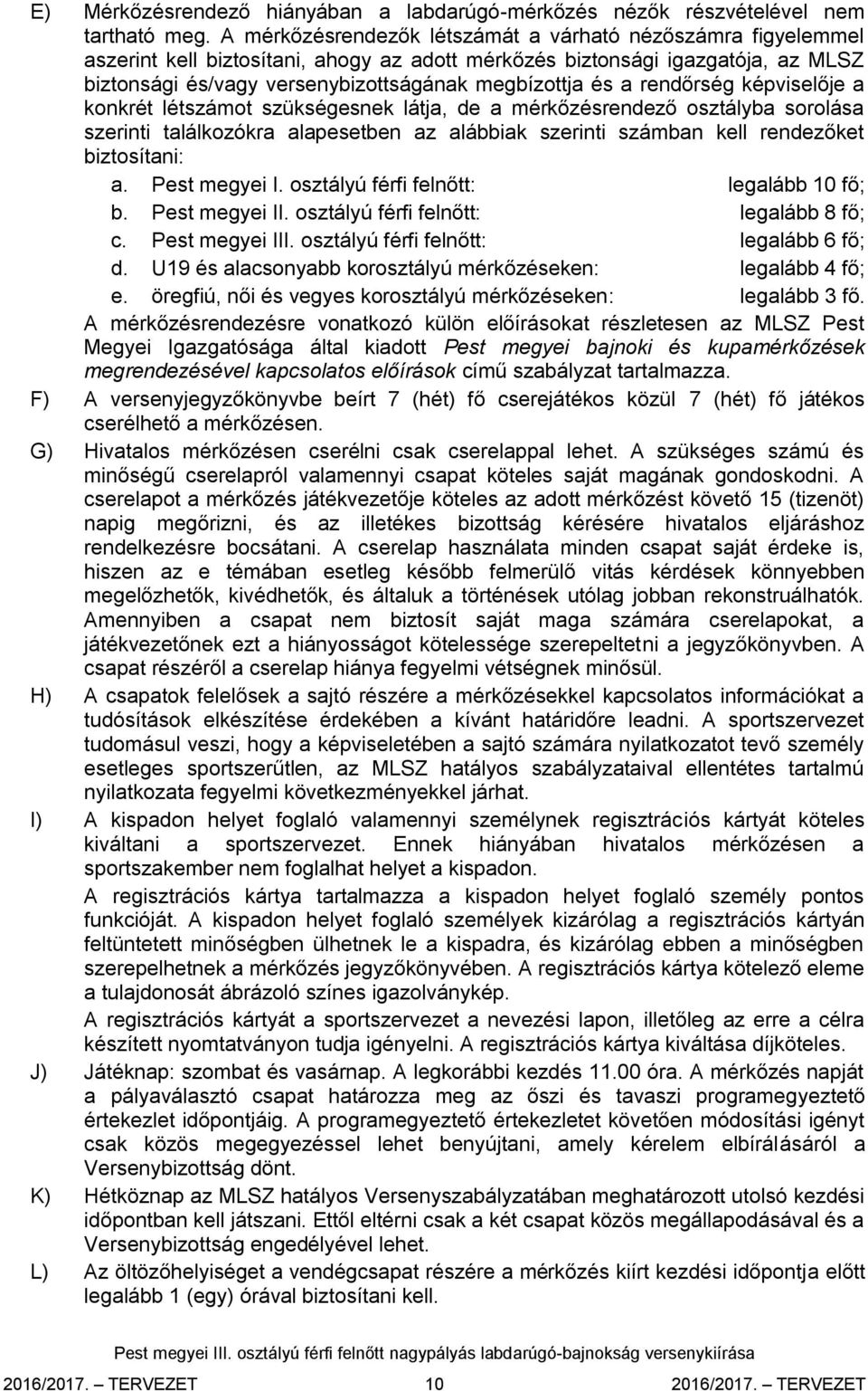 a rendőrség képviselője a konkrét létszámot szükségesnek látja, de a mérkőzésrendező osztályba sorolása szerinti találkozókra alapesetben az alábbiak szerinti számban kell rendezőket biztosítani: a.