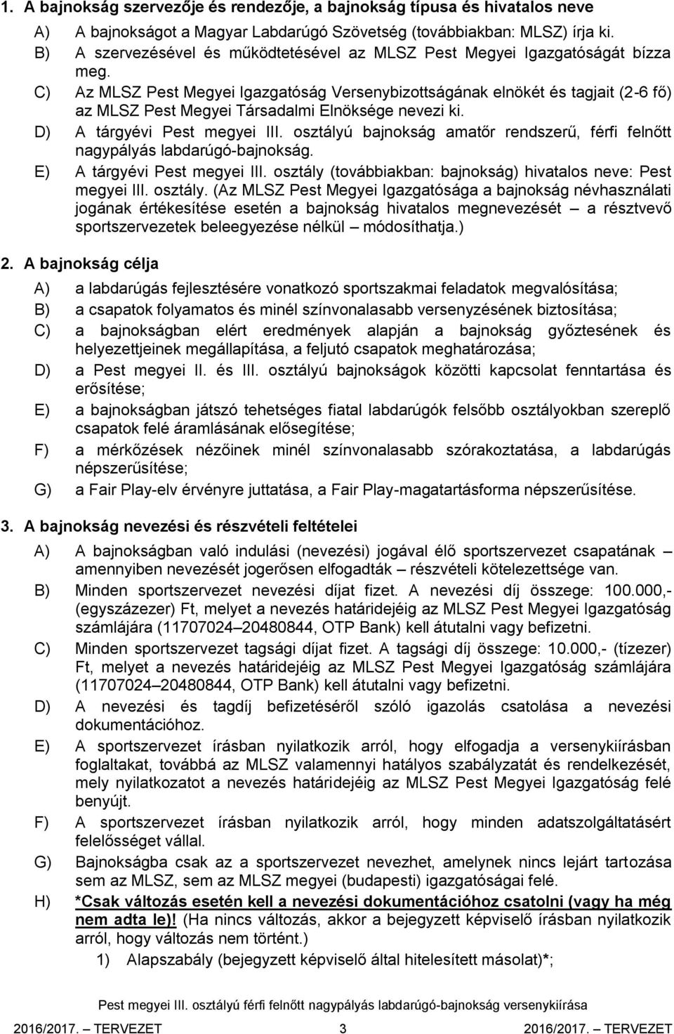 C) Az MLSZ Pest Megyei Igazgatóság Versenybizottságának elnökét és tagjait (2-6 fő) az MLSZ Pest Megyei Társadalmi Elnöksége nevezi ki. D) A tárgyévi Pest megyei III.