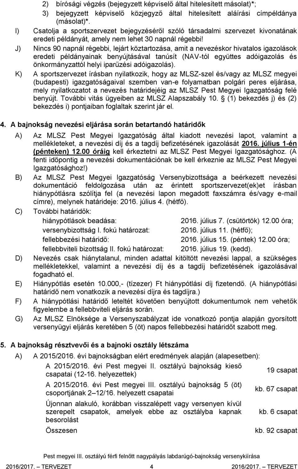 J) Nincs 90 napnál régebbi, lejárt köztartozása, amit a nevezéskor hivatalos igazolások eredeti példányainak benyújtásával tanúsít (NAV-tól együttes adóigazolás és önkormányzattól helyi iparűzési