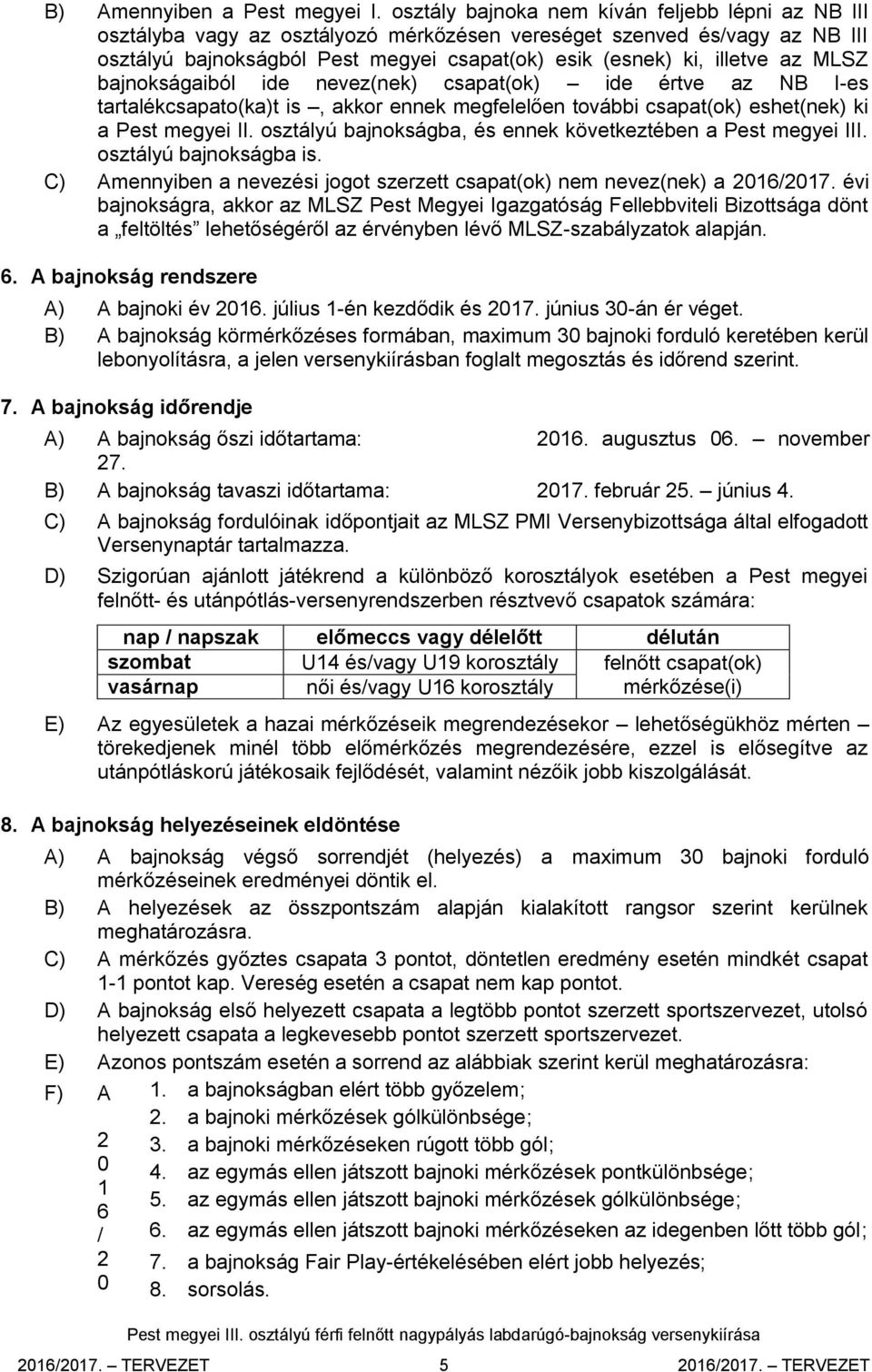 MLSZ bajnokságaiból ide nevez(nek) csapat(ok) ide értve az NB I-es tartalékcsapato(ka)t is, akkor ennek megfelelően további csapat(ok) eshet(nek) ki a Pest megyei II.