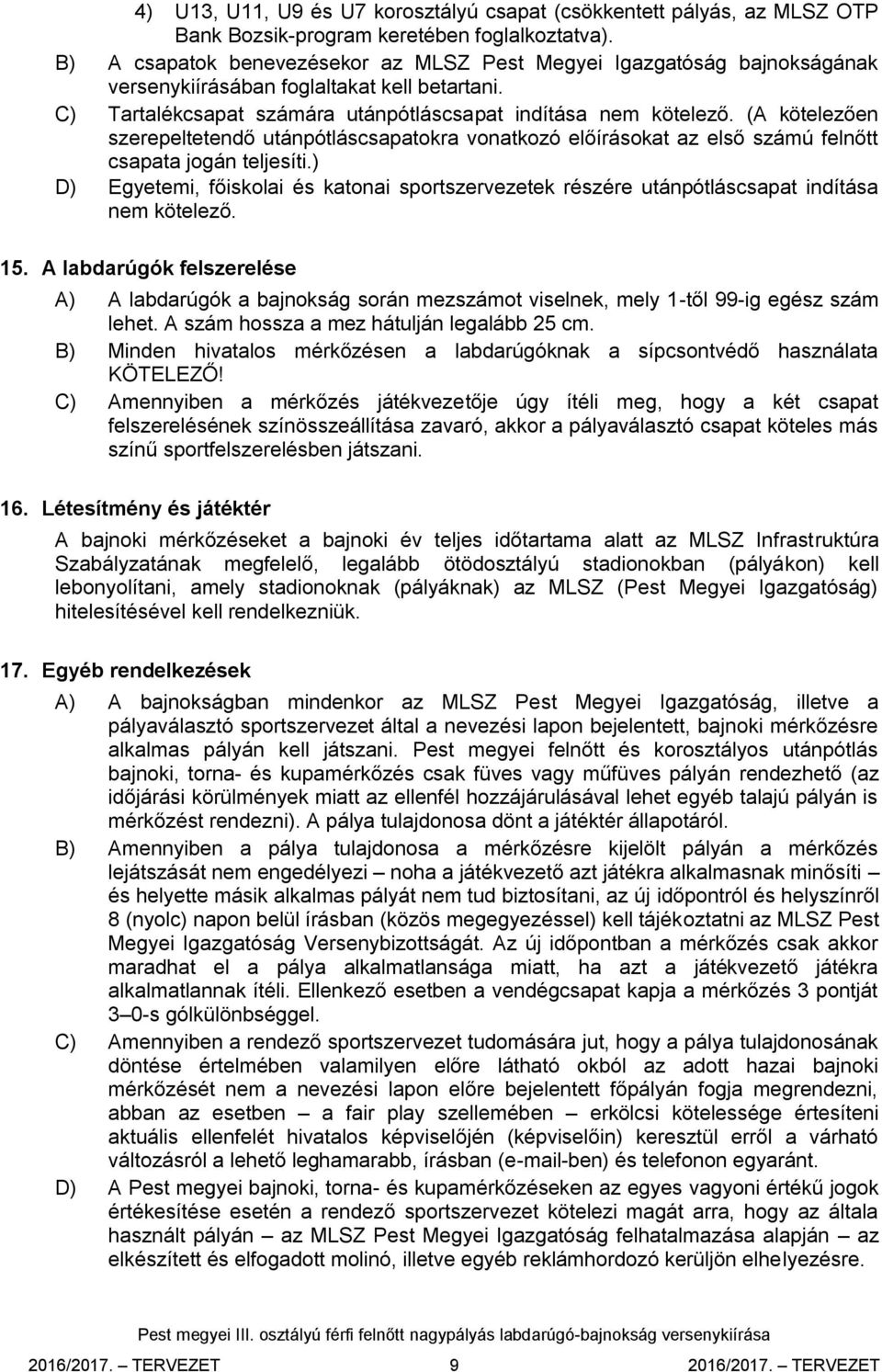 (A kötelezően szerepeltetendő utánpótláscsapatokra vonatkozó előírásokat az első számú felnőtt csapata jogán teljesíti.