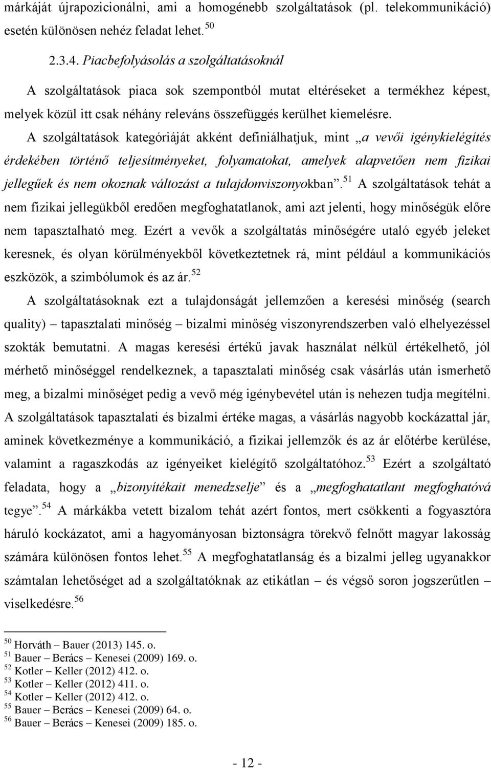 A szolgáltatások kategóriáját akként definiálhatjuk, mint a vevői igénykielégítés érdekében történő teljesítményeket, folyamatokat, amelyek alapvetően nem fizikai jellegűek és nem okoznak változást a