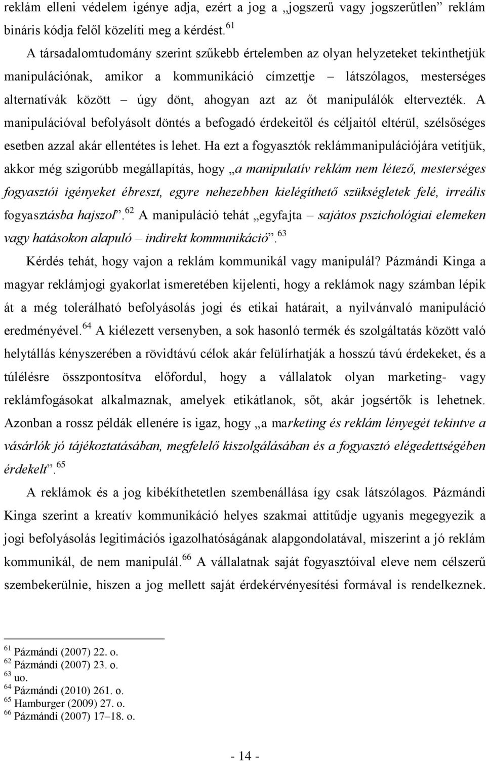 az őt manipulálók eltervezték. A manipulációval befolyásolt döntés a befogadó érdekeitől és céljaitól eltérül, szélsőséges esetben azzal akár ellentétes is lehet.