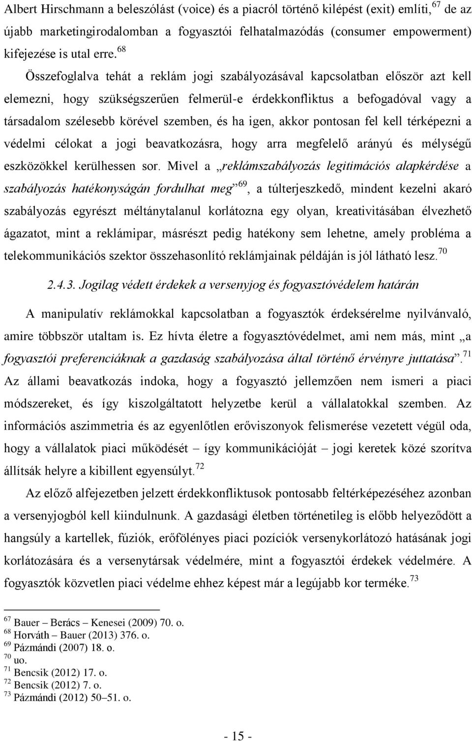 és ha igen, akkor pontosan fel kell térképezni a védelmi célokat a jogi beavatkozásra, hogy arra megfelelő arányú és mélységű eszközökkel kerülhessen sor.