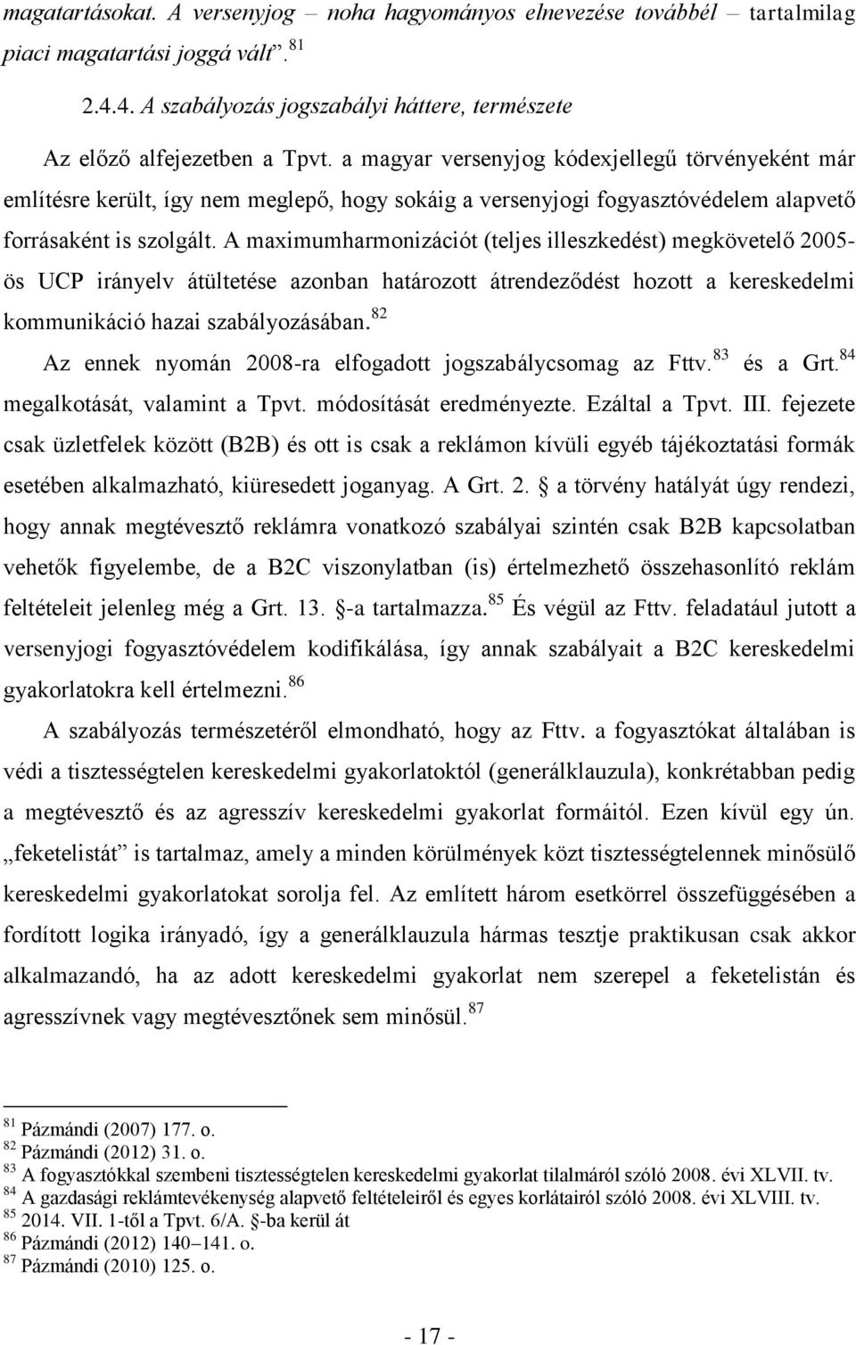 A maximumharmonizációt (teljes illeszkedést) megkövetelő 2005- ös UCP irányelv átültetése azonban határozott átrendeződést hozott a kereskedelmi kommunikáció hazai szabályozásában.