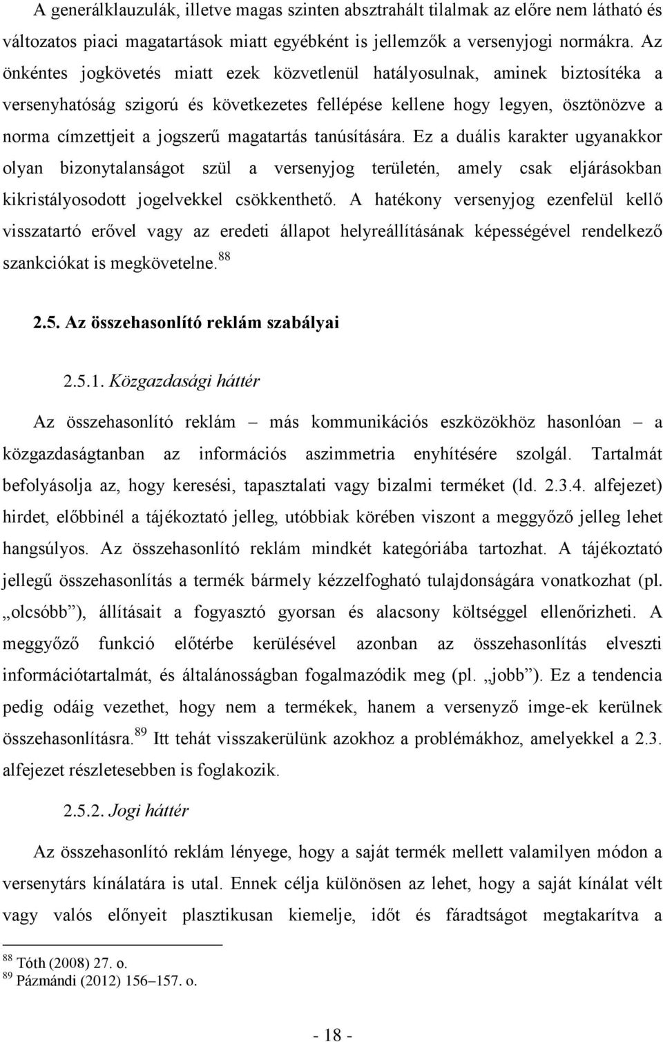 magatartás tanúsítására. Ez a duális karakter ugyanakkor olyan bizonytalanságot szül a versenyjog területén, amely csak eljárásokban kikristályosodott jogelvekkel csökkenthető.