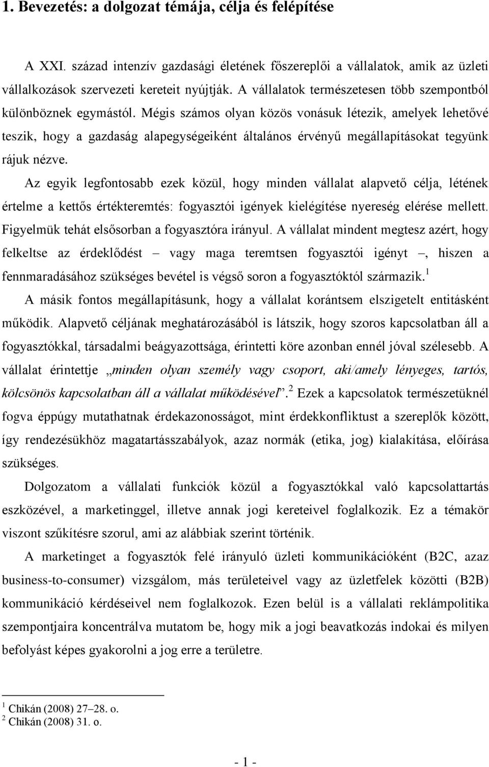 Mégis számos olyan közös vonásuk létezik, amelyek lehetővé teszik, hogy a gazdaság alapegységeiként általános érvényű megállapításokat tegyünk rájuk nézve.