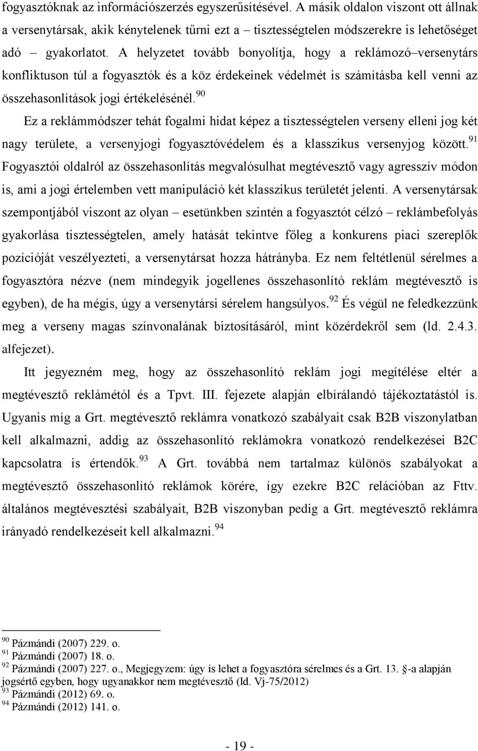 90 Ez a reklámmódszer tehát fogalmi hidat képez a tisztességtelen verseny elleni jog két nagy területe, a versenyjogi fogyasztóvédelem és a klasszikus versenyjog között.