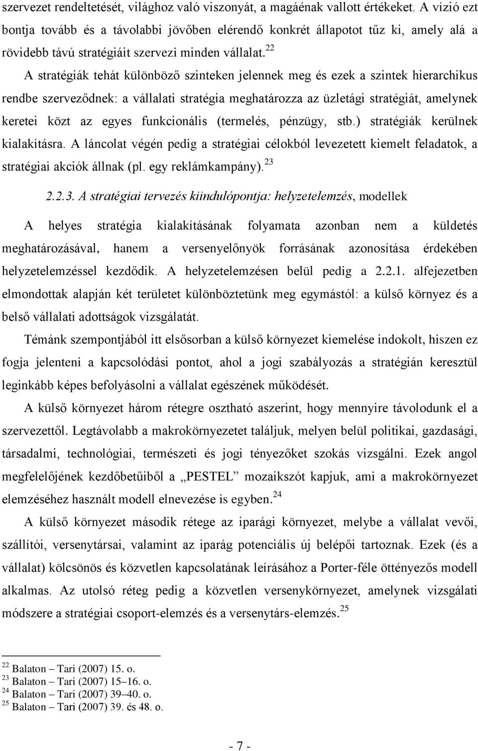 22 A stratégiák tehát különböző szinteken jelennek meg és ezek a szintek hierarchikus rendbe szerveződnek: a vállalati stratégia meghatározza az üzletági stratégiát, amelynek keretei közt az egyes