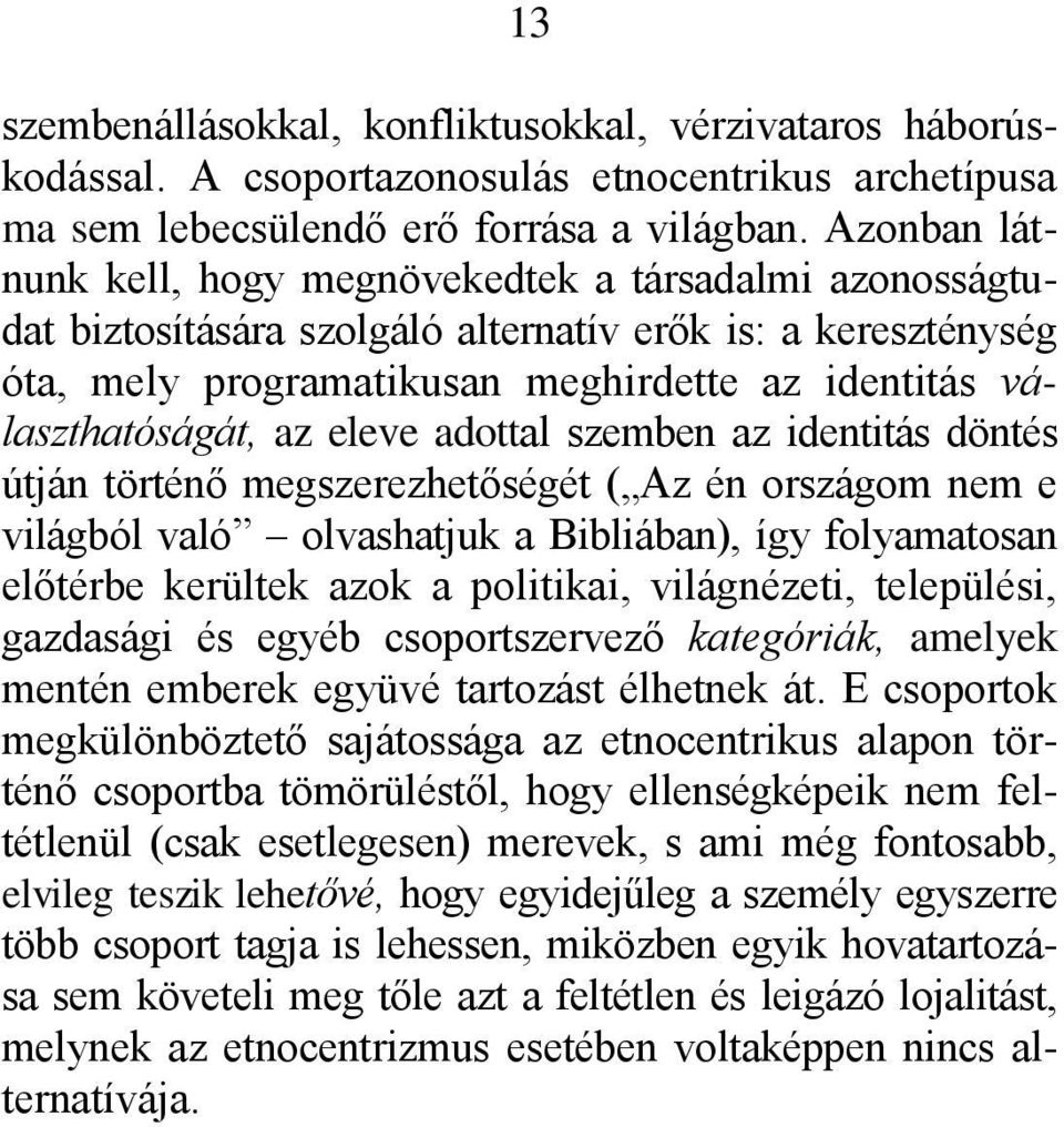 eleve adottal szemben az identitás döntés útján történő megszerezhetőségét ( Az én országom nem e világból való olvashatjuk a Bibliában), így folyamatosan előtérbe kerültek azok a politikai,