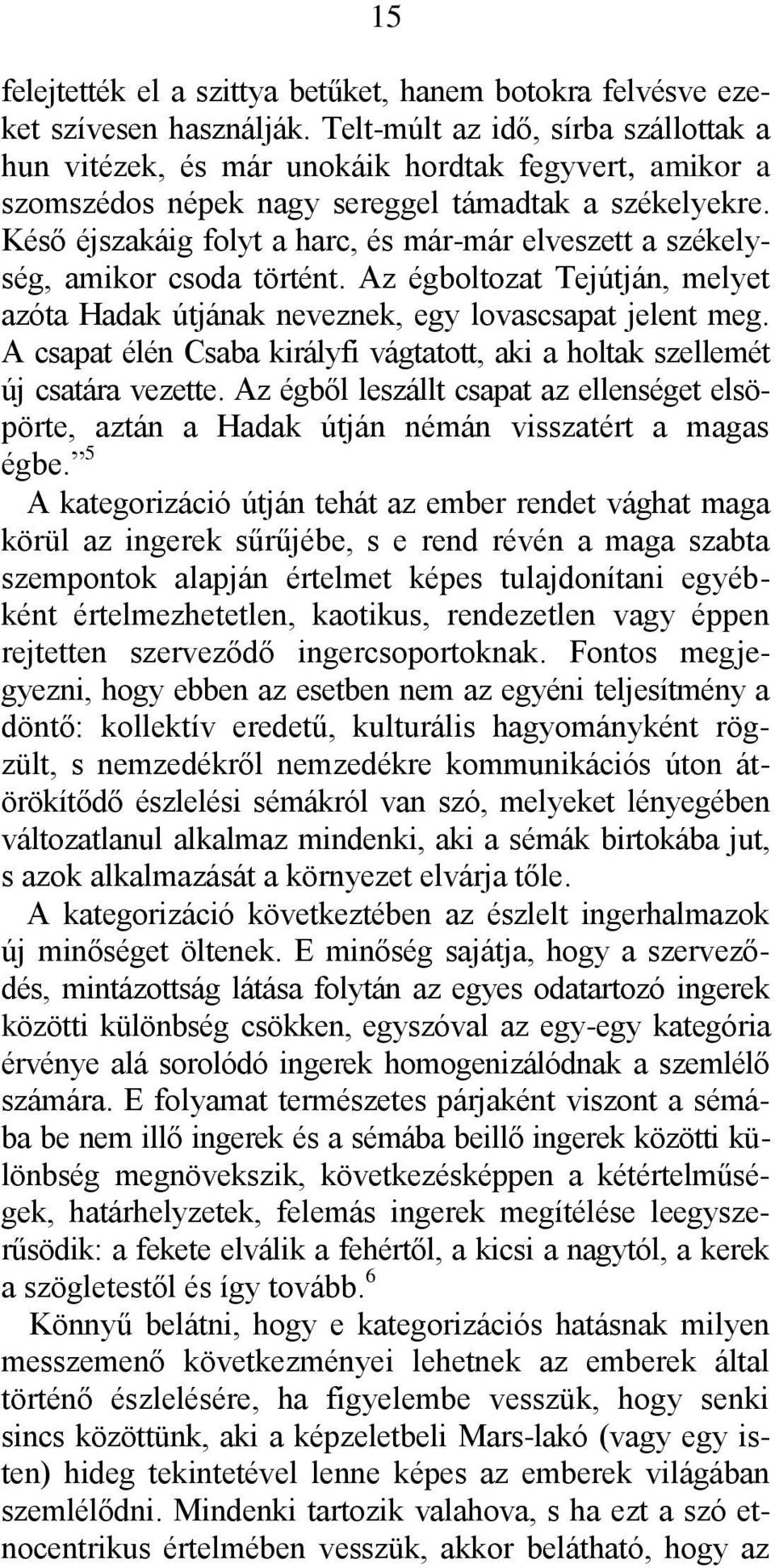 Késő éjszakáig folyt a harc, és már-már elveszett a székelység, amikor csoda történt. Az égboltozat Tejútján, melyet azóta Hadak útjának neveznek, egy lovascsapat jelent meg.