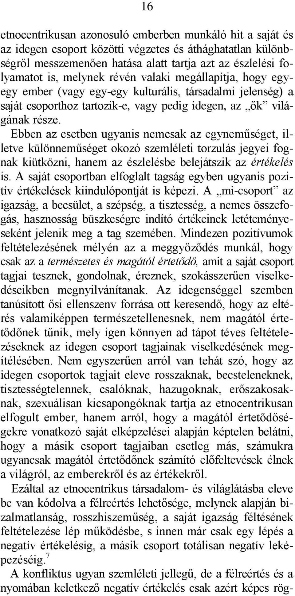 Ebben az esetben ugyanis nemcsak az egyneműséget, illetve különneműséget okozó szemléleti torzulás jegyei fognak kiütközni, hanem az észlelésbe belejátszik az értékelés is.