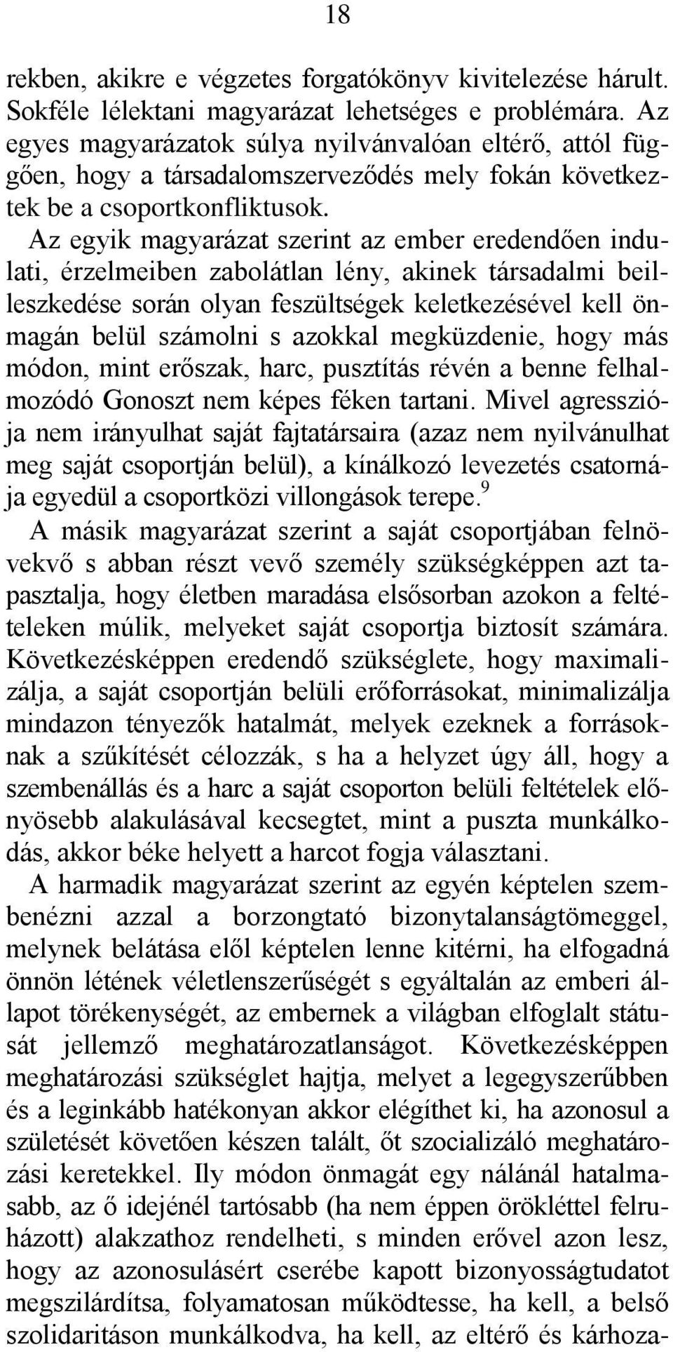 Az egyik magyarázat szerint az ember eredendően indulati, érzelmeiben zabolátlan lény, akinek társadalmi beilleszkedése során olyan feszültségek keletkezésével kell önmagán belül számolni s azokkal