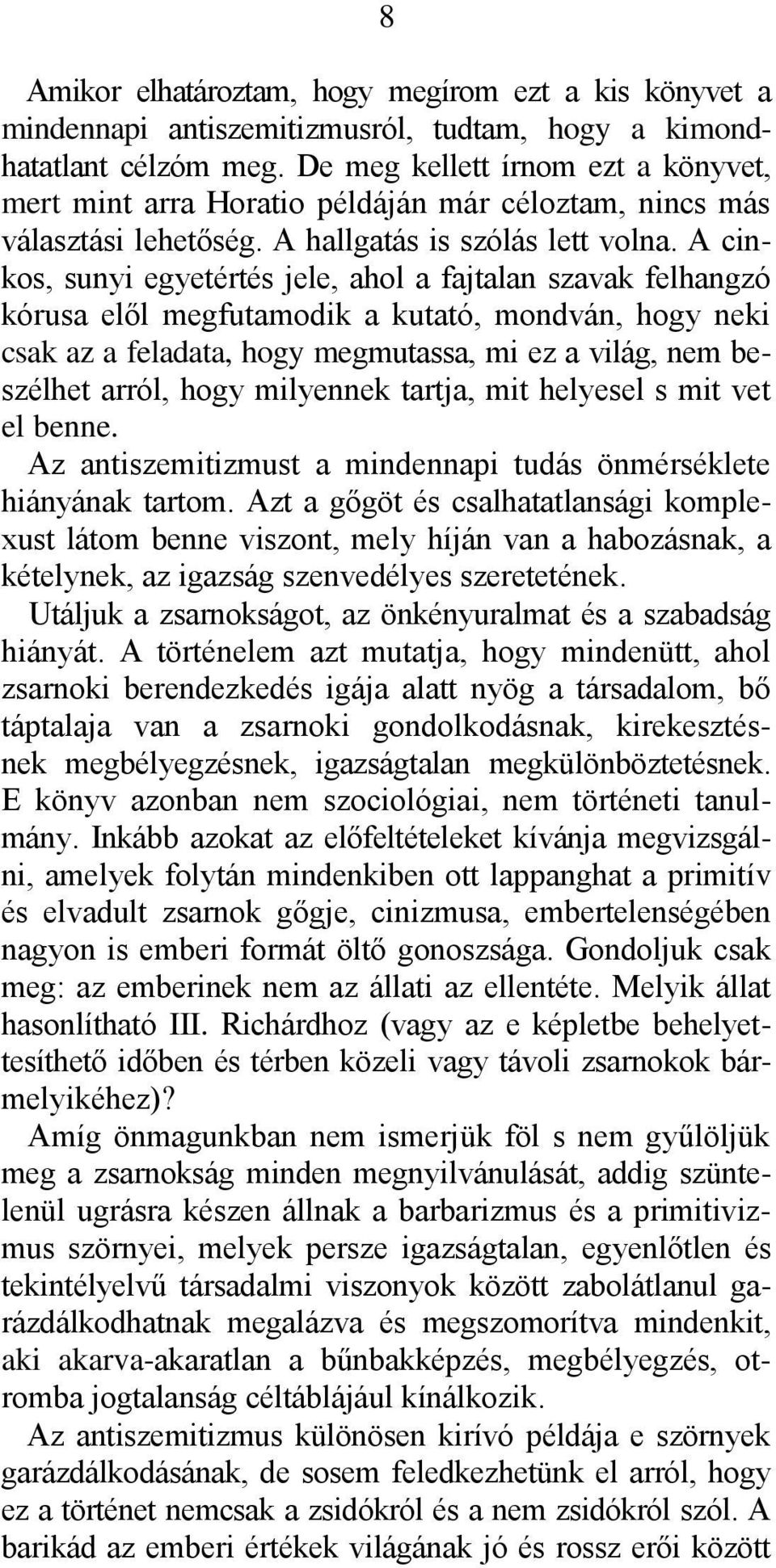 A cinkos, sunyi egyetértés jele, ahol a fajtalan szavak felhangzó kórusa elől megfutamodik a kutató, mondván, hogy neki csak az a feladata, hogy megmutassa, mi ez a világ, nem beszélhet arról, hogy