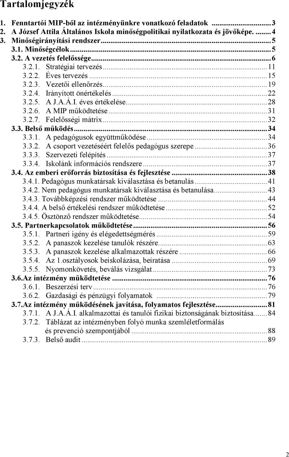 ..28 3.2.6. A MIP működtetése...31 3.2.7. Felelősségi mátrix...32 3.3. Belső működés...34 3.3.1. A pedagógusok együttműködése...34 3.3.2. A csoport vezetéséért felelős pedagógus szerepe...36 3.3.3. Szervezeti felépítés.