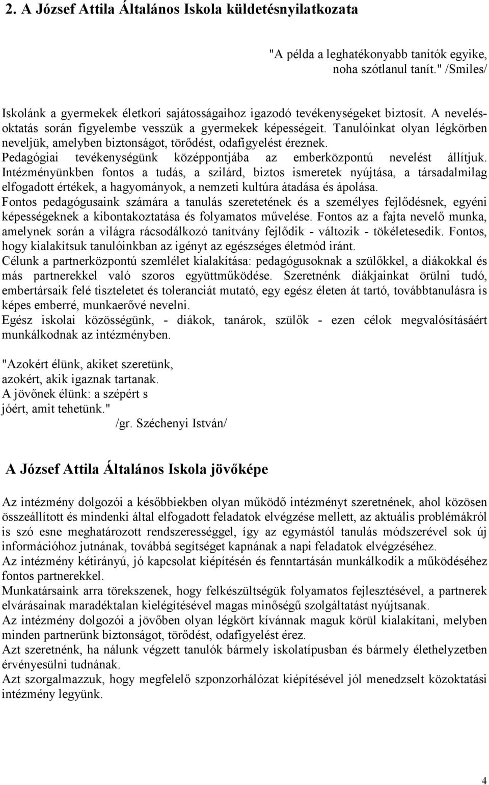 Tanulóinkat olyan légkörben neveljük, amelyben biztonságot, törődést, odafigyelést éreznek. Pedagógiai tevékenységünk középpontjába az emberközpontú nevelést állítjuk.