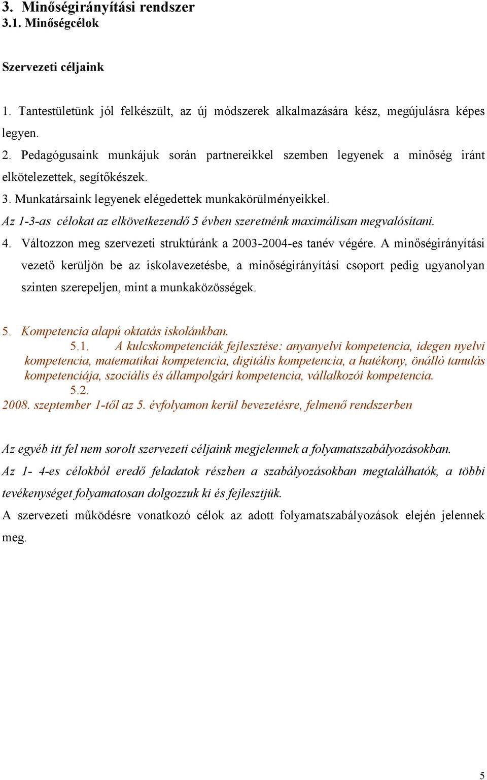 Az 1-3-as célokat az elkövetkezendő 5 évben szeretnénk maximálisan megvalósítani. 4. Változzon meg szervezeti struktúránk a 2003-2004-es tanév végére.