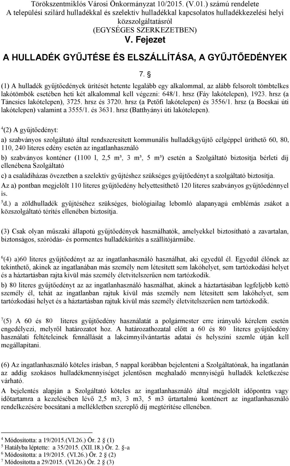 hrsz (a Táncsics lakótelepen), 3725. hrsz és 3720. hrsz (a Petőfi lakótelepen) és 3556/1. hrsz (a Bocskai úti lakótelepen) valamint a 3555/1. és 3631. hrsz (Batthyányi úti lakótelepen).