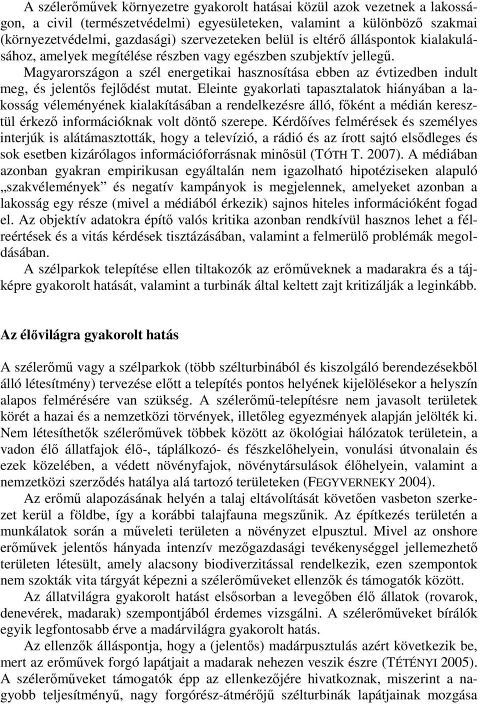 Magyarországon a szél energetikai hasznosítása ebben az évtizedben indult meg, és jelentős fejlődést mutat.